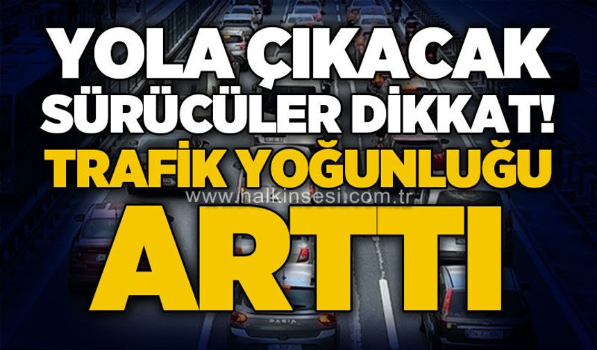 Sürücüler dikkat: Bayram öncesi 43 ilin geçiş noktasında trafik arttı