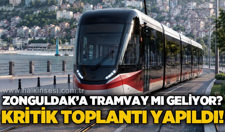 Zonguldak'ta tramvay mı geliyor: Kritik toplantı yapıldı!