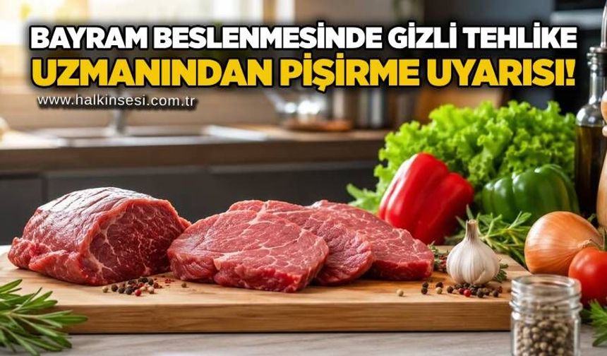 Bayram beslenmesinde gizli tehlike: Uzmanından pişirme uyarısı!