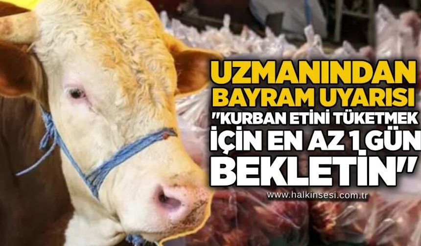 Uzmanından Bayram uyarısı: "Kurban etini tüketmek için en az 1 gün bekletin"