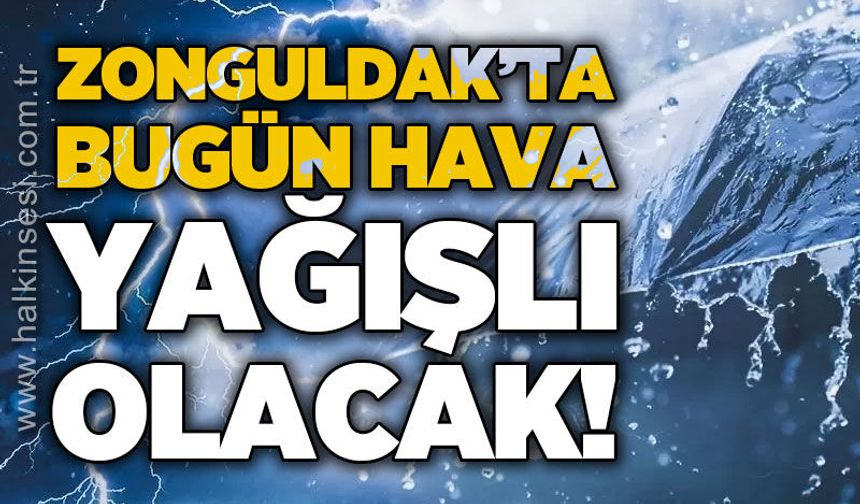 Zonguldak'ta bugün hava yağışlı olacak!