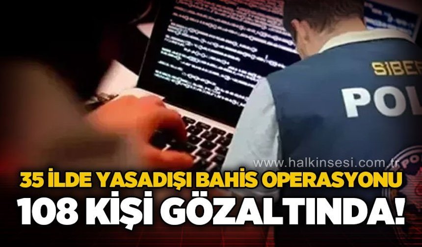35 ilde yasa dışı bahis operasyonu: 108 gözaltı