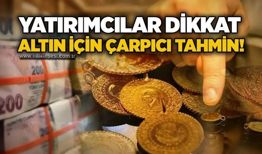 Yatırımcılar dikkat: Altın için çarpıcı tahmin!