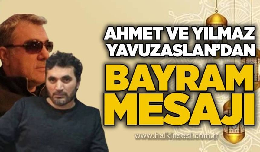 Ahmet ve Yılmaz Yavuzaslan’dan Bayramı Mesajı