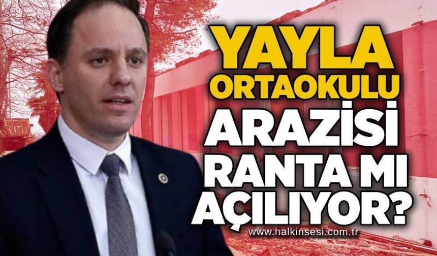 Yayla Ortaokulu arazisi ranta mı açılıyor?
