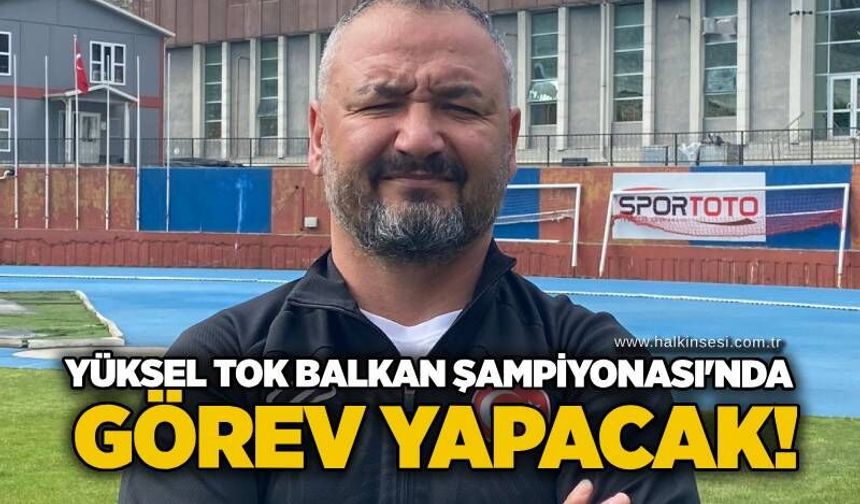 Yüksel Tok Balkan Şampiyonası'nda görev yapacak!