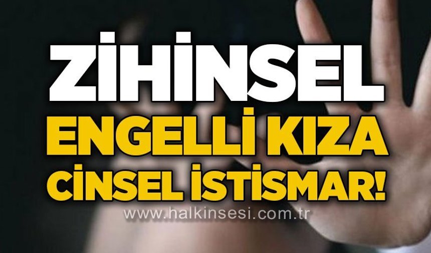 Zihinsel engelli kıza cinsel istismar
