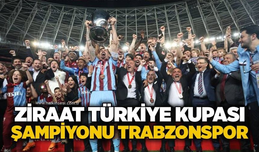 Ziraat Türkiye Kupası şampiyonu Trabzonspor..