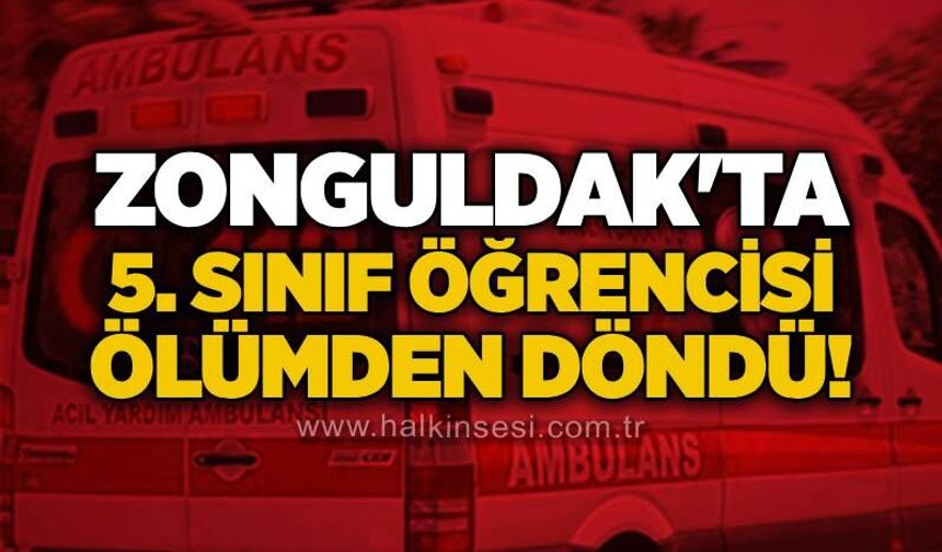 Zonguldak'ta 5. sınıf öğrencisi ölümden döndü!