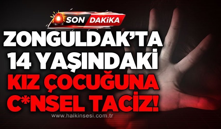 Zonguldak’ta 14 yaşındaki kız çocuğuna t*ciz