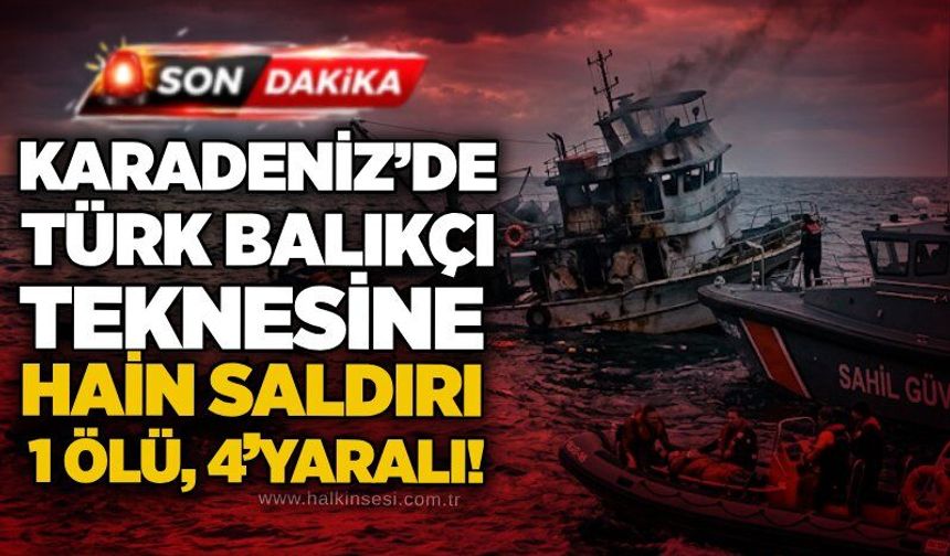 Karadeniz’de Türk balıkçı teknesine hain saldırı: 1 ölü, 4 yaralı!