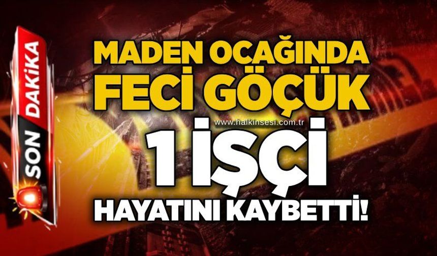 Maden ocağında feci göçük: 1 işçi hayatını kaybetti!