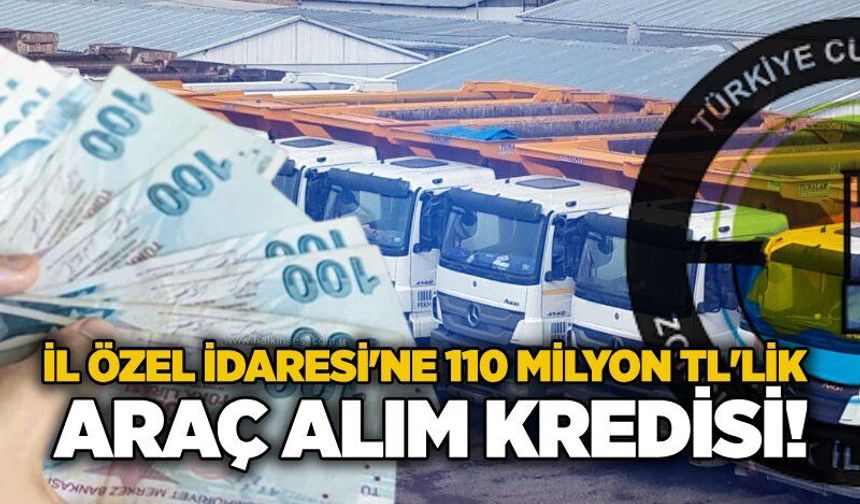 İl Özel İdaresi'ne 110 Milyon TL'lik araç alım kredisi!