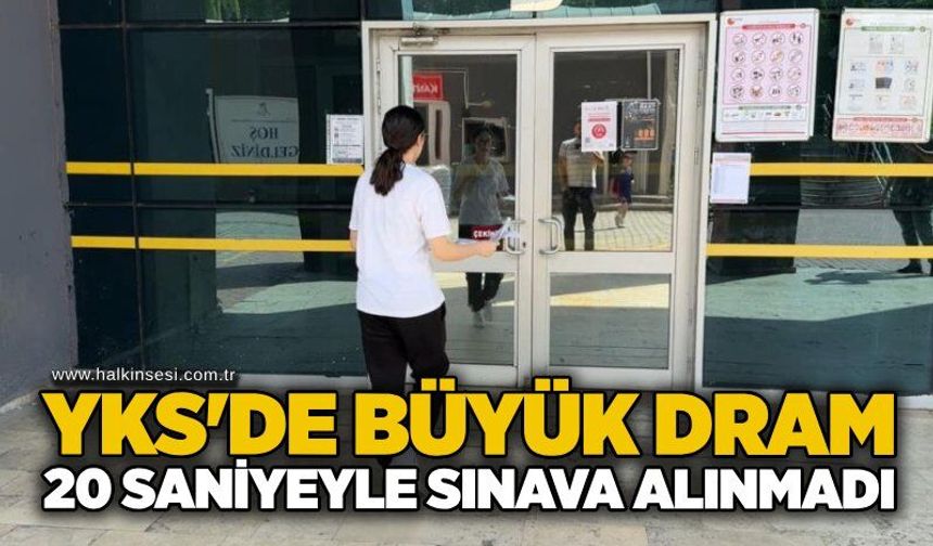 YKS'de büyük dram: 20 saniyeyle sınava alınmadı
