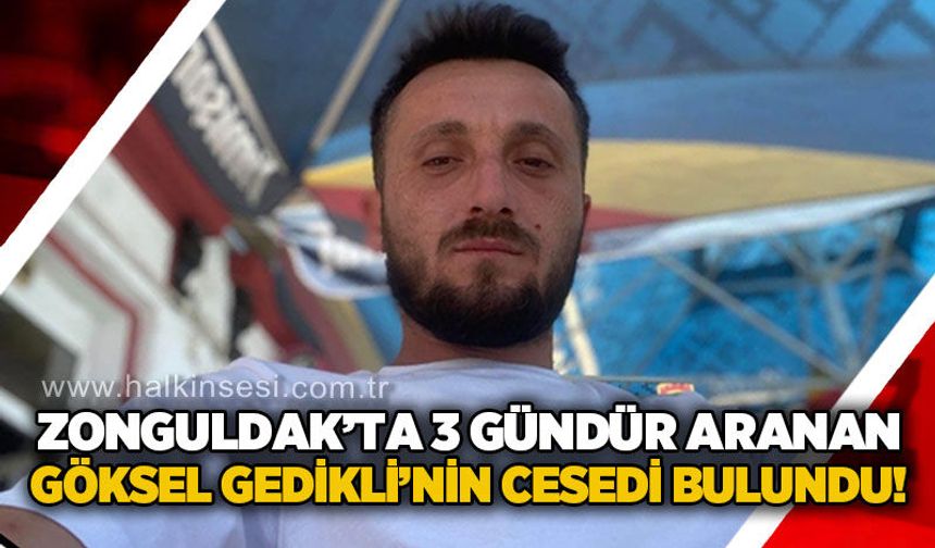 Zonguldak'ta günlerdir kayıp olarak aranan Göksel Gedikli'nin cesedi bulundu!
