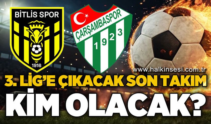 3. Lig’e çıkacak son takım kim olacak?
