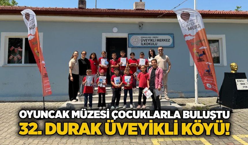 Oyuncak Müzesi çocuklarla buluştu: 32. durak Üveyikli Köyü!