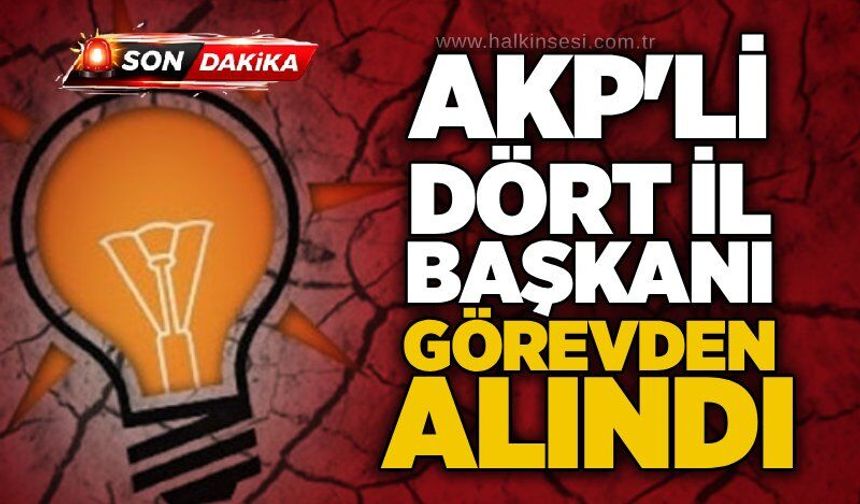 AKP'li dört il başkanı görevden alındı