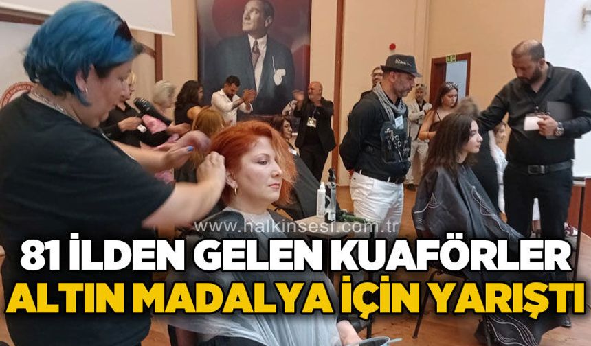 81 ilden gelen kuaförler altın madalya için yarıştı!