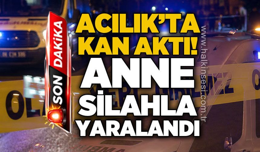 Acılık'ta kan aktı: Anne silahla yaralandı