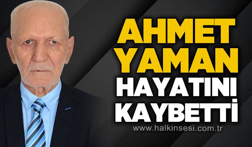 Ahmet Yaman hayatını kaybetti
