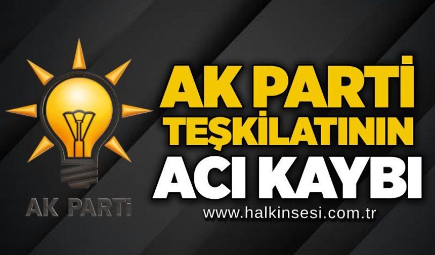 AK Parti teşkilatının acı kaybı