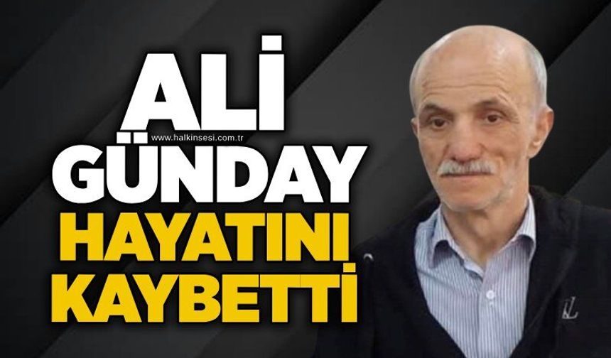 Ali Günday hayatını kaybetti
