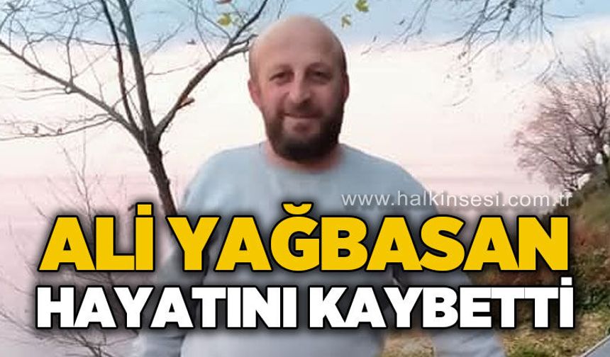 Ali Yağbasan hayatını kaybetti