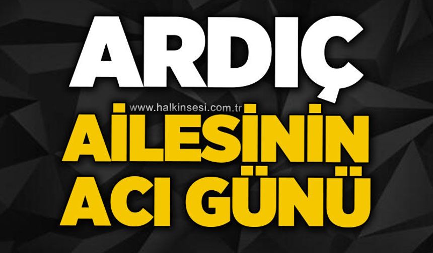 Ardıç ailesinin acı günü