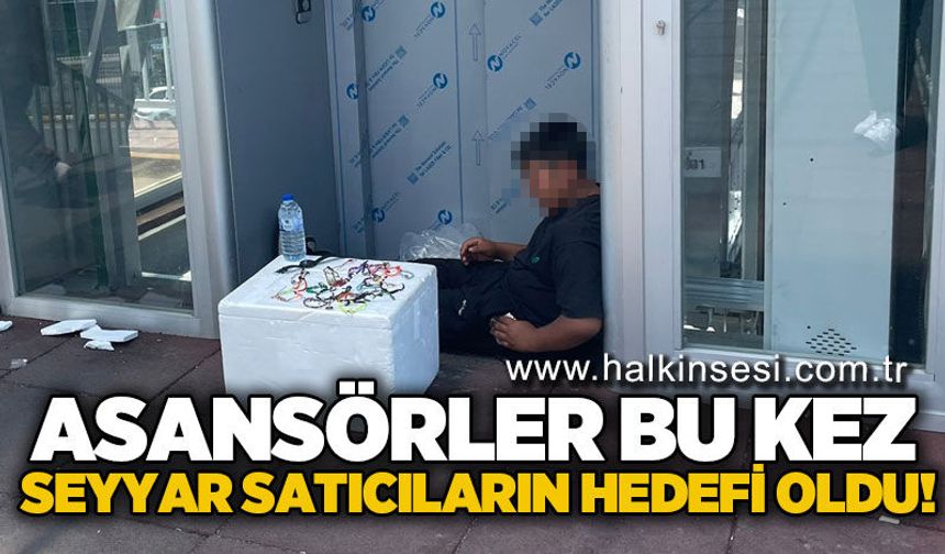 Asansörler bu kez seyyar satıcıların hedefi oldu