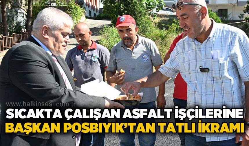 200 derece sıcakta çalışan asfalt işçilerine Başkan Posbıyık'tan tatlı ve meşrubat ikramı