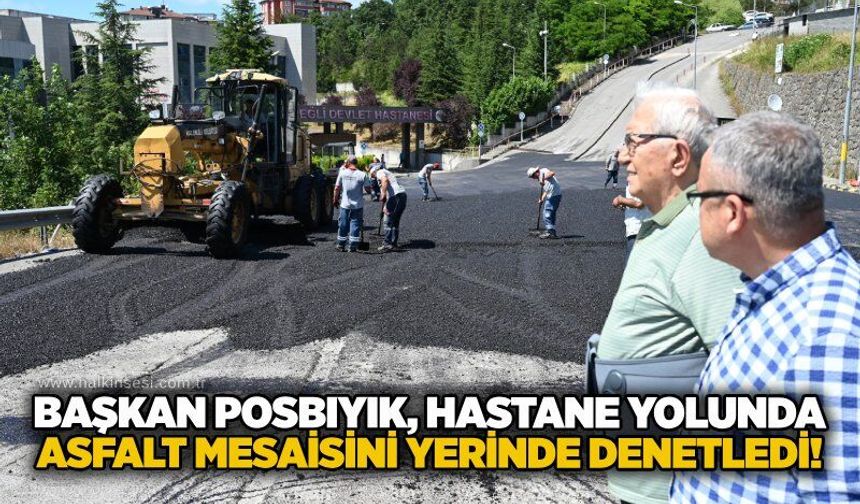 Başkan Posbıyık, hastane yolunda asfalt mesaisini yerinde denetledi!