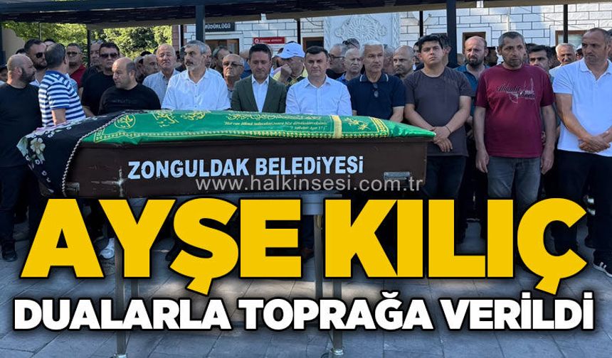 Ayşe Kılıç dualarla toprağa verildi