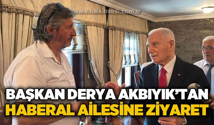 Başkan Derya Akbıyık, Mehmet Haberal ve Ali Haberal ile görüştü