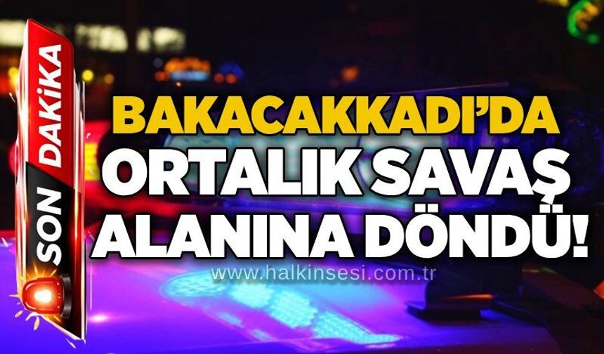 Bakacakkadı’da ortalık savaş alanına döndü!