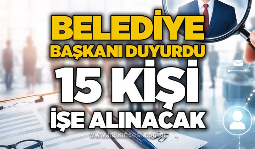 Belediye Başkanı duyurdu: 15 kişi işe alınacak