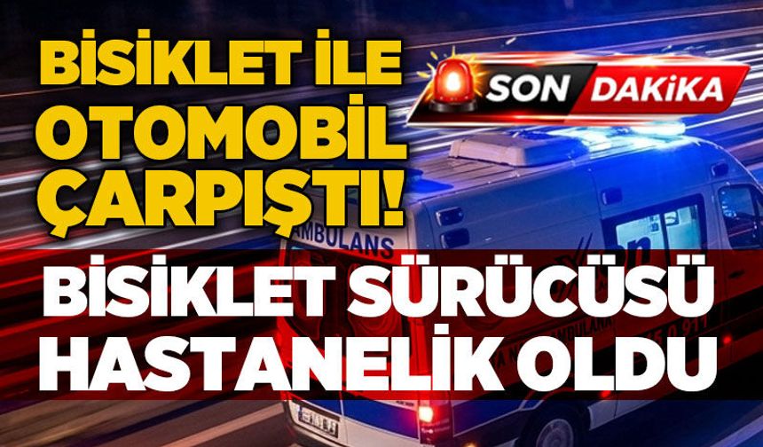 Bisiklet ile otomobil çarpıştı: 10 yaşındaki bisiklet sürücüsü hastanelik oldu!
