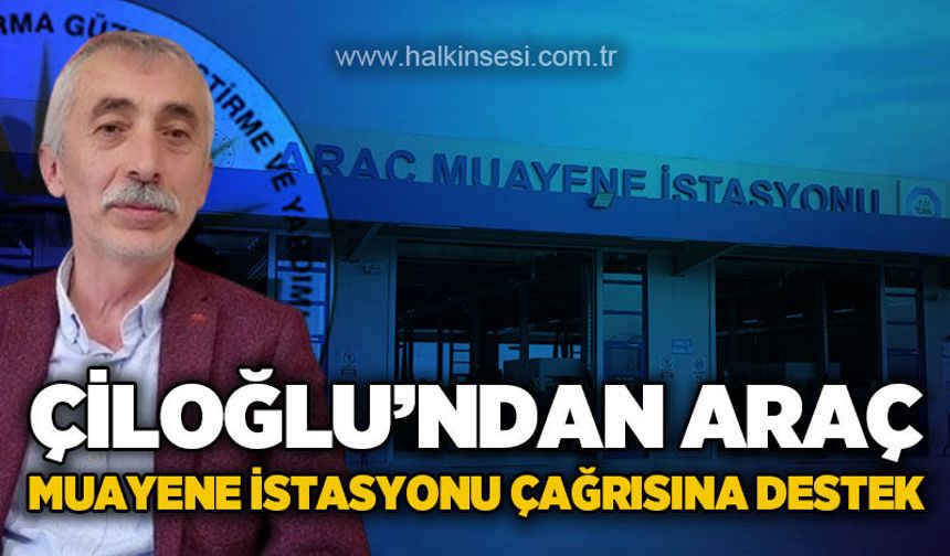 Savaş Çiloğlu'ndan Araç Muayene İstasyonu çağrısına destek!