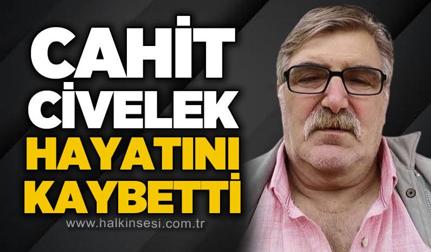 Cahit Civelek hayatını kaybetti