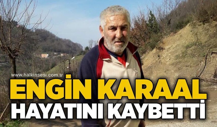 Engin Karaal hayatını kaybetti