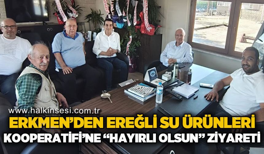 Yavuz Erkmen'den Ereğli Su Ürünleri Kooperatifi'ne "Hayırlı Olsun" ziyareti