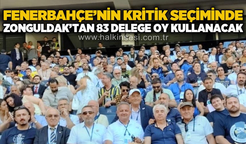 Fenerbahçe’nin kritik seçiminde Zonguldak’tan 83 delege oy kullanacak