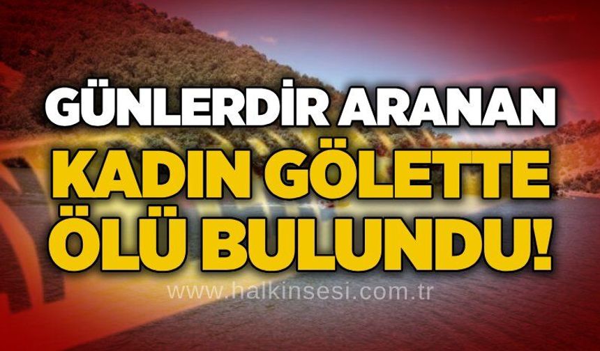 Günlerdir aranan kadın gölette ölü bulundu!