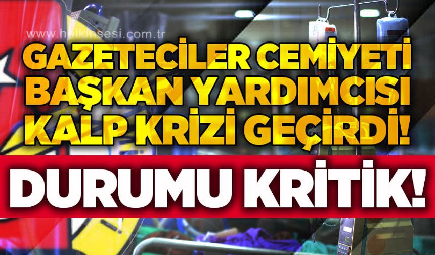 Gazeteciler Cemiyeti Başkan Yardımcısı kalp krizi geçirdi: Durumu kritik!
