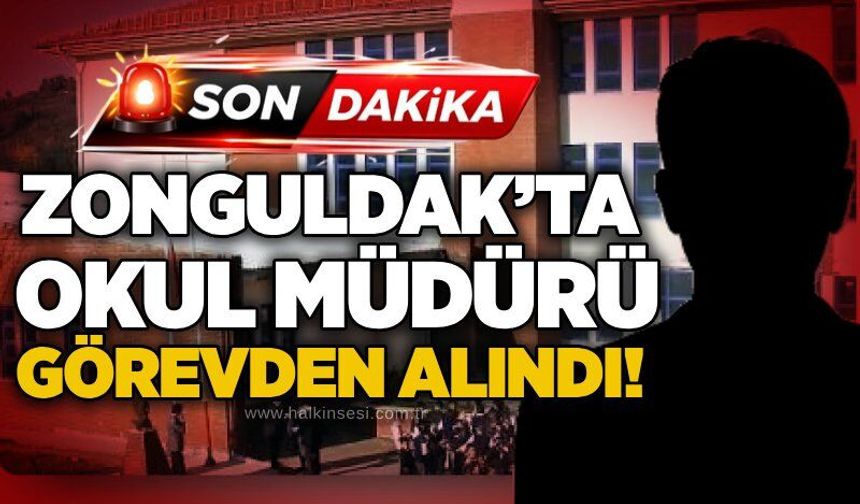 Zonguldak’ta okul müdürü görevden alındı!
