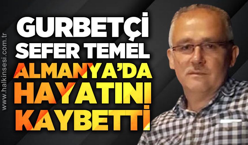 Zonguldaklı gurbetçi Sefer Temel Almanya'da hayatını kaybetti