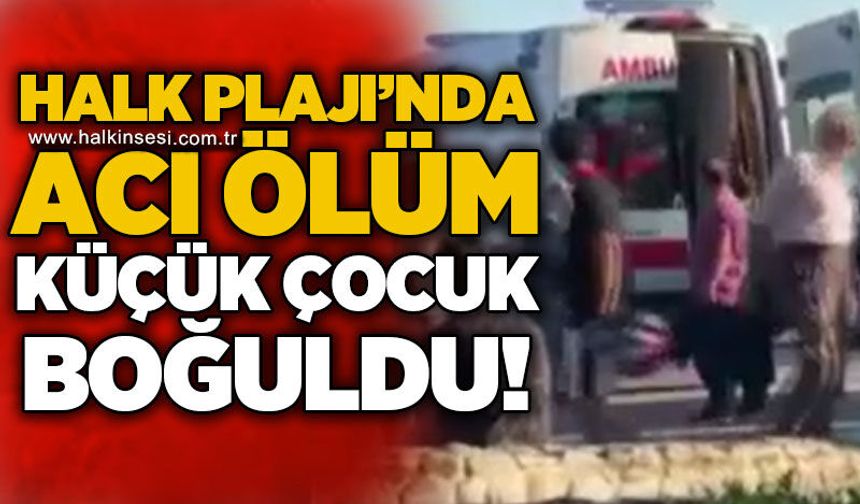 Denizde boğulan 11 yaşındaki çocuk hayatını kaybetti