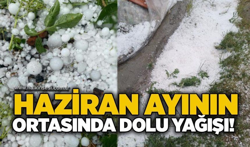 Haziran ayının ortasında dolu yağışı!