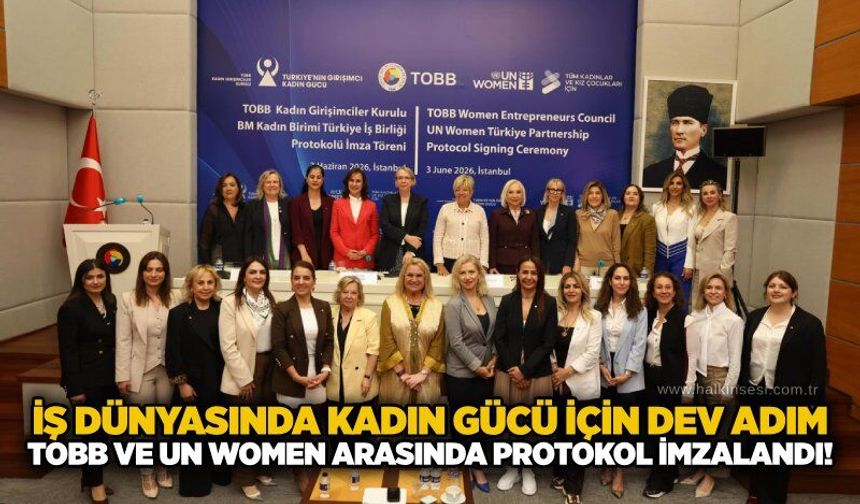 İş dünyasında kadın gücü için dev adım: TOBB ve UN Women arasında protokol imzalandı!