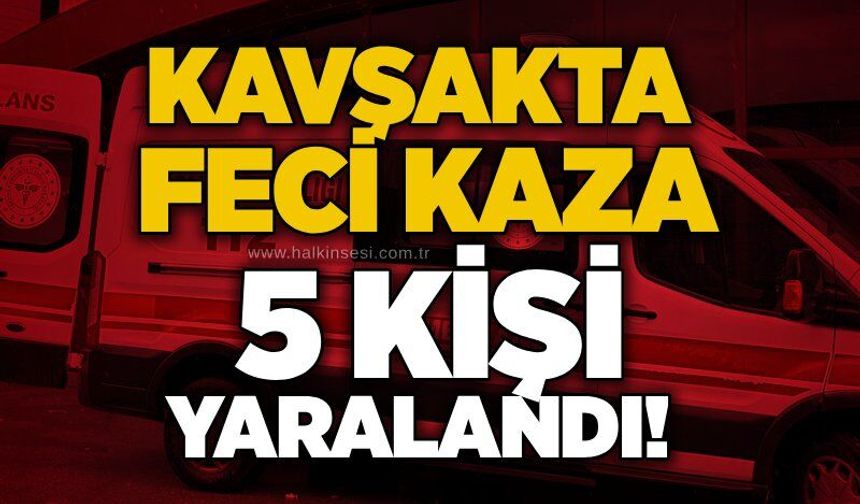 Kavşakta feci kaza: 5 kişi yaralandı!